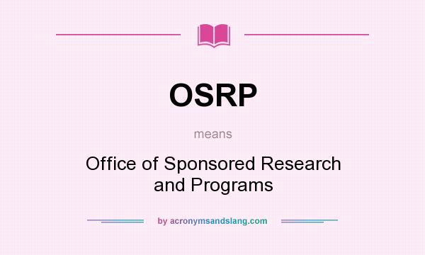 What does OSRP mean? It stands for Office of Sponsored Research and Programs