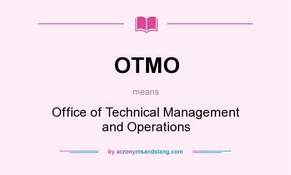 What does OTMO mean? It stands for Office of Technical Management and Operations