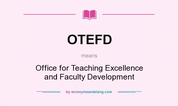 What does OTEFD mean? It stands for Office for Teaching Excellence and Faculty Development