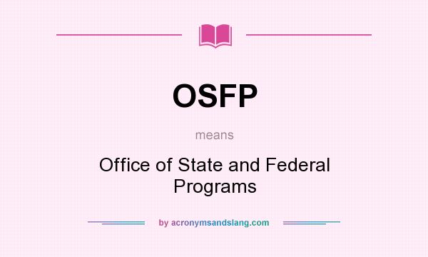 What does OSFP mean? It stands for Office of State and Federal Programs