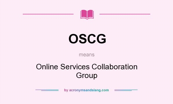 What does OSCG mean? It stands for Online Services Collaboration Group