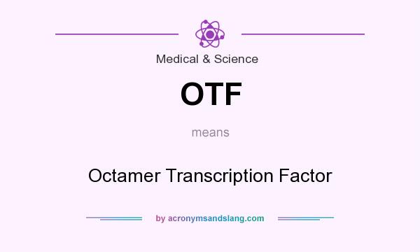 What does OTF mean? It stands for Octamer Transcription Factor