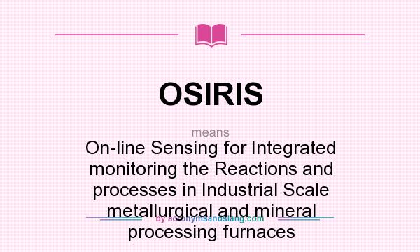 What does OSIRIS mean? It stands for On-line Sensing for Integrated monitoring the Reactions and processes in Industrial Scale metallurgical and mineral processing furnaces