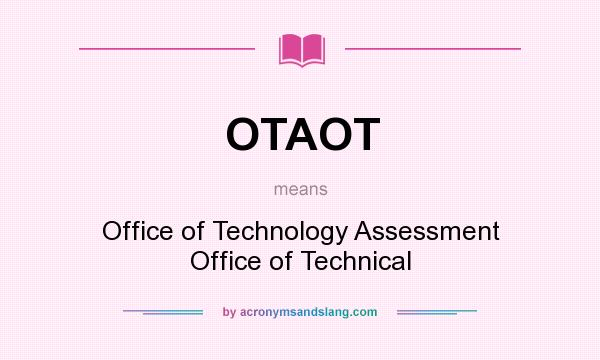 What does OTAOT mean? It stands for Office of Technology Assessment Office of Technical
