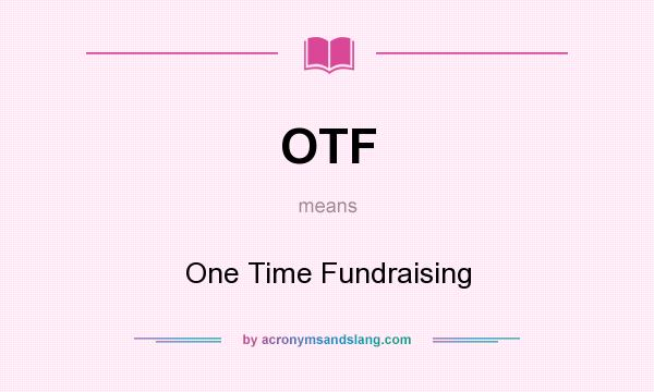 What does OTF mean? It stands for One Time Fundraising