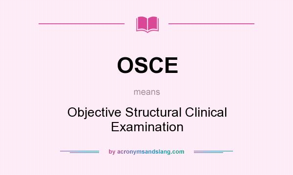 What does OSCE mean? It stands for Objective Structural Clinical Examination