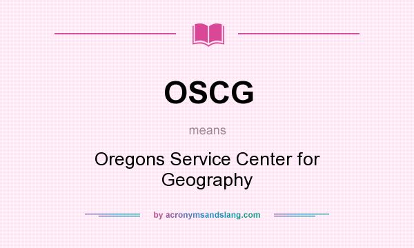 What does OSCG mean? It stands for Oregons Service Center for Geography
