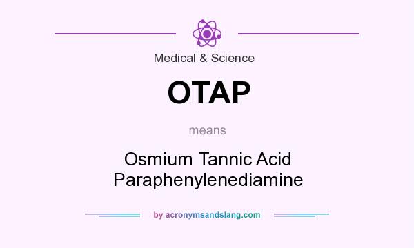 What does OTAP mean? It stands for Osmium Tannic Acid Paraphenylenediamine