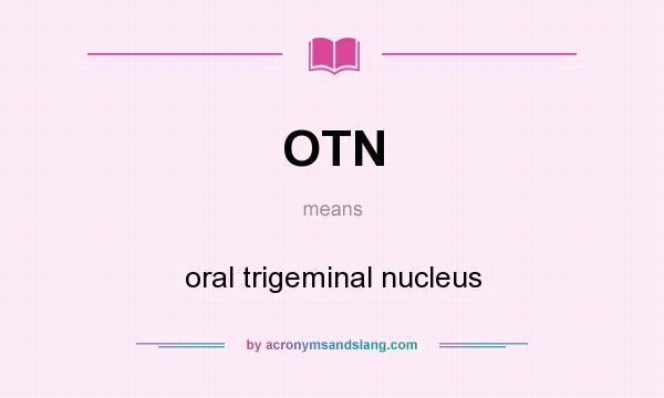 What does OTN mean? It stands for oral trigeminal nucleus