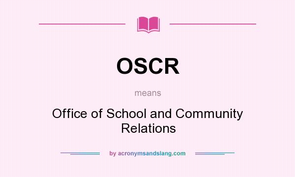 What does OSCR mean? It stands for Office of School and Community Relations