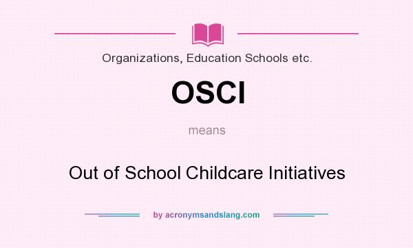 What does OSCI mean? It stands for Out of School Childcare Initiatives