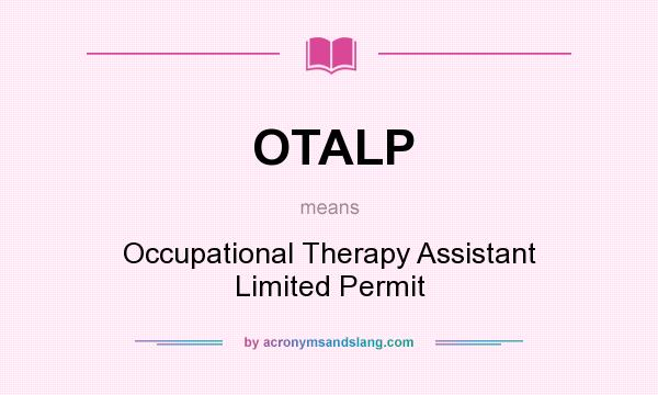 What does OTALP mean? It stands for Occupational Therapy Assistant Limited Permit