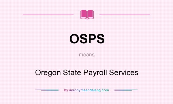 What does OSPS mean? It stands for Oregon State Payroll Services
