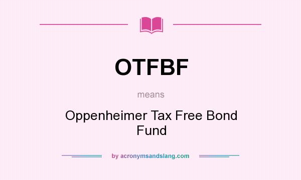 What does OTFBF mean? It stands for Oppenheimer Tax Free Bond Fund