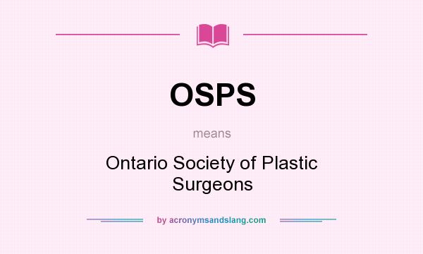 What does OSPS mean? It stands for Ontario Society of Plastic Surgeons