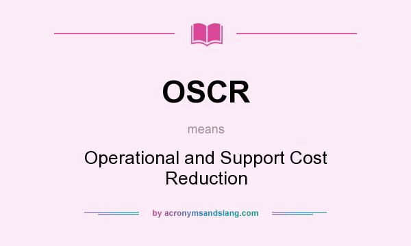 What does OSCR mean? It stands for Operational and Support Cost Reduction