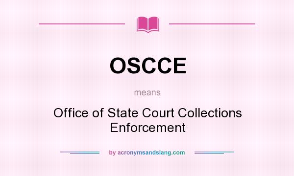 What does OSCCE mean? It stands for Office of State Court Collections Enforcement