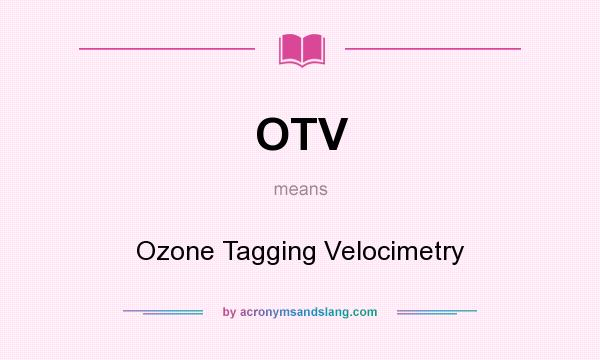 What does OTV mean? It stands for Ozone Tagging Velocimetry