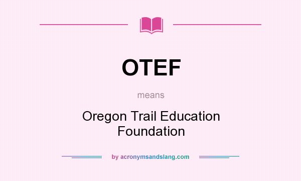 What does OTEF mean? It stands for Oregon Trail Education Foundation
