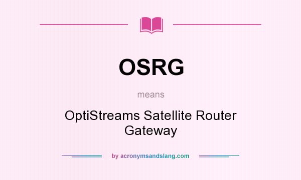 What does OSRG mean? It stands for OptiStreams Satellite Router Gateway