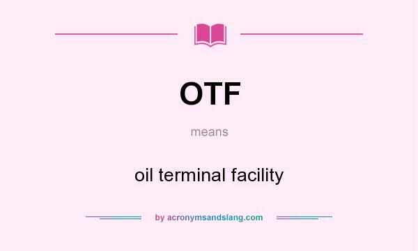 What does OTF mean? It stands for oil terminal facility