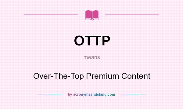 What does OTTP mean? It stands for Over-The-Top Premium Content