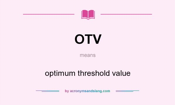 What does OTV mean? It stands for optimum threshold value