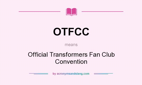 What does OTFCC mean? It stands for Official Transformers Fan Club Convention