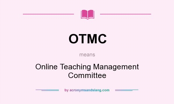 What does OTMC mean? It stands for Online Teaching Management Committee