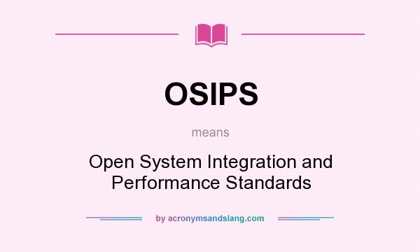 What does OSIPS mean? It stands for Open System Integration and Performance Standards