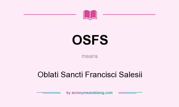 What does OSFS mean? It stands for Oblati Sancti Francisci Salesii