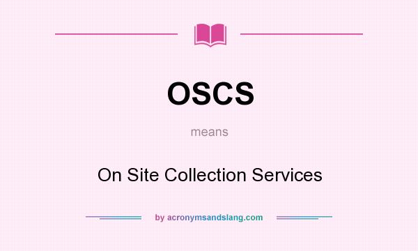 What does OSCS mean? It stands for On Site Collection Services