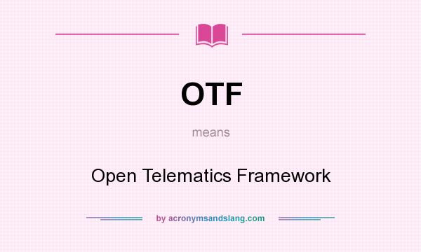 What does OTF mean? It stands for Open Telematics Framework