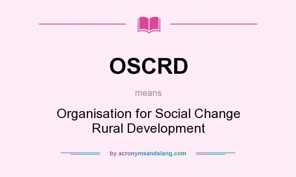 What does OSCRD mean? It stands for Organisation for Social Change Rural Development