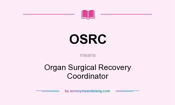 What does OSRC mean? It stands for Organ Surgical Recovery Coordinator