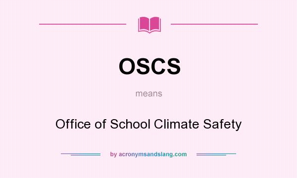 What does OSCS mean? It stands for Office of School Climate Safety