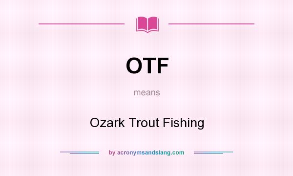 What does OTF mean? It stands for Ozark Trout Fishing