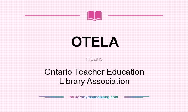 What does OTELA mean? It stands for Ontario Teacher Education Library Association