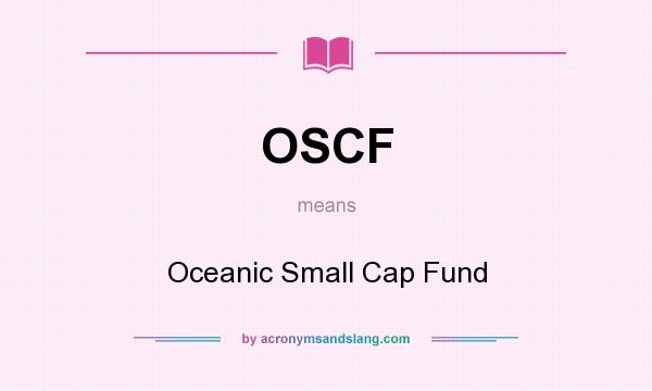 What does OSCF mean? It stands for Oceanic Small Cap Fund