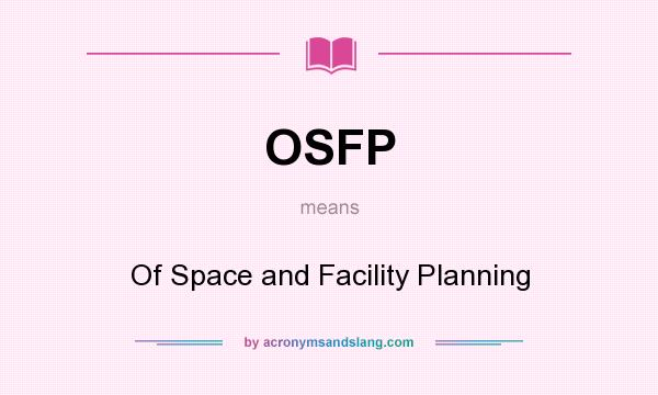 What does OSFP mean? It stands for Of Space and Facility Planning