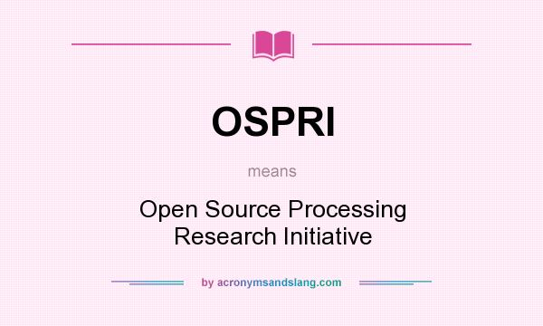 What does OSPRI mean? It stands for Open Source Processing Research Initiative