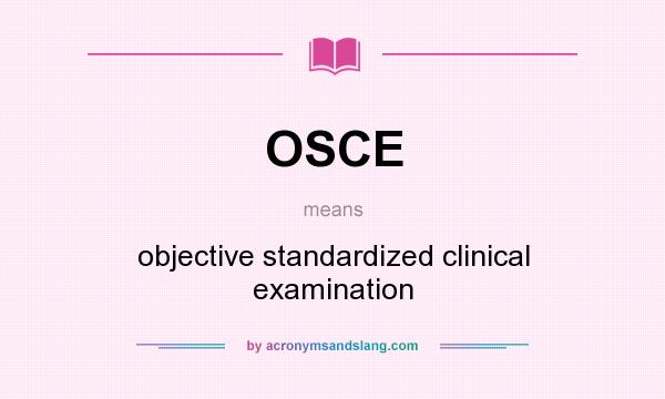 What does OSCE mean? It stands for objective standardized clinical examination