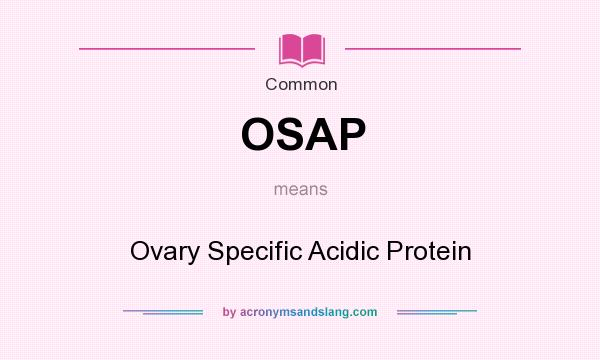 What does OSAP mean? It stands for Ovary Specific Acidic Protein