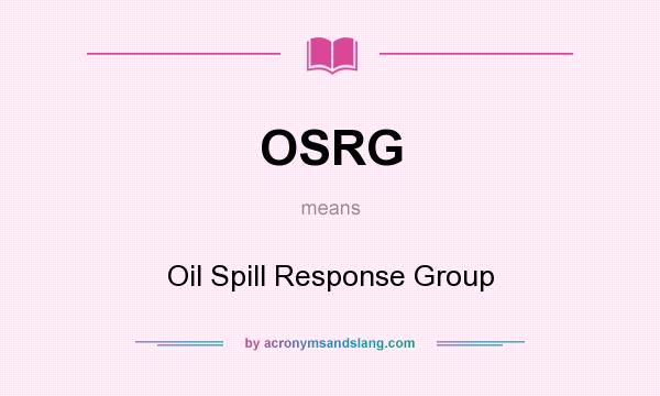 What does OSRG mean? It stands for Oil Spill Response Group