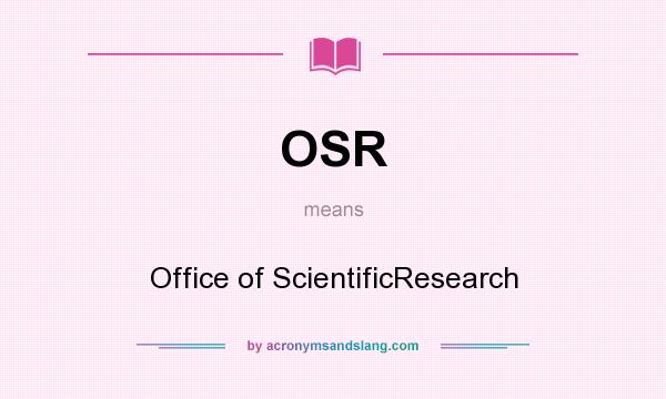 What does OSR mean? It stands for Office of ScientificResearch