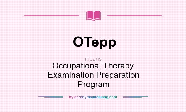 What does OTepp mean? It stands for Occupational Therapy Examination Preparation Program
