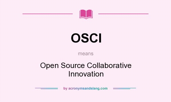 What does OSCI mean? It stands for Open Source Collaborative Innovation
