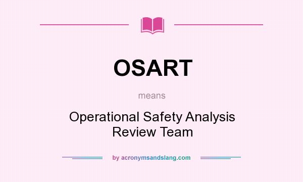 What does OSART mean? It stands for Operational Safety Analysis Review Team