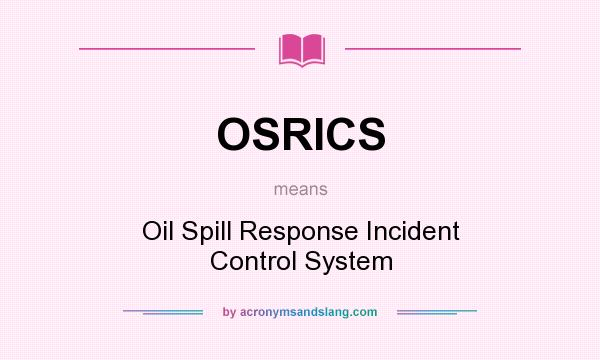 What does OSRICS mean? It stands for Oil Spill Response Incident Control System