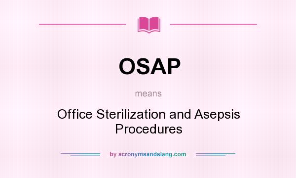 What does OSAP mean? It stands for Office Sterilization and Asepsis Procedures